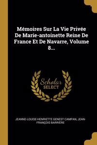 Mémoires Sur La Vie Privée De Marie-antoinette Reine De France Et De Navarre, Volume 8...