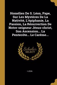 Homélies De S. Léon, Pape, Sur Les Mystères De La Nativité, L'épiphanie, La Passion, La Résurrection De Notre-seigneur Jésus-christ, Son Ascension... La Pentecôte... Le Carême...