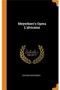 Meyerbeer's Opera l'Africaine