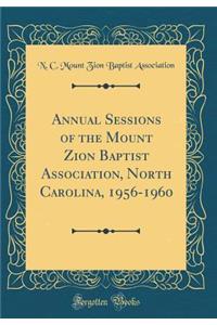 Annual Sessions of the Mount Zion Baptist Association, North Carolina, 1956-1960 (Classic Reprint)