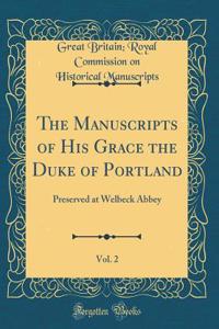 The Manuscripts of His Grace the Duke of Portland, Vol. 2: Preserved at Welbeck Abbey (Classic Reprint)