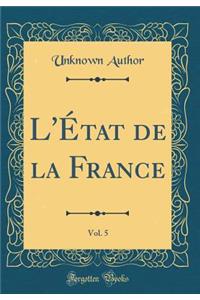 L'Ã?tat de la France, Vol. 5 (Classic Reprint)