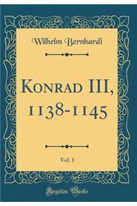 Konrad III, 1138-1145, Vol. 1 (Classic Reprint)