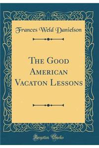 The Good American Vacaton Lessons (Classic Reprint)