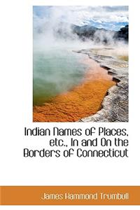 Indian Names of Places, Etc., in and on the Borders of Connecticut