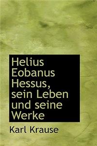 Helius Eobanus Hessus, Sein Leben Und Seine Werke
