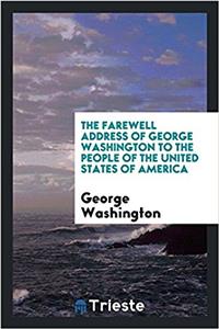 The Farewell Address of George Washington to the People of the United States of America