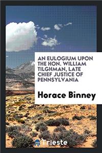 Eulogium Upon the Hon. William Tilghman, Late Chief Justice of Pennsylvania