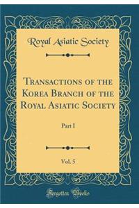 Transactions of the Korea Branch of the Royal Asiatic Society, Vol. 5: Part I (Classic Reprint)