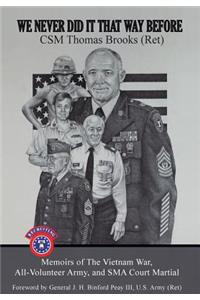 We Never Did It That Way Before: Memoirs of The Vietnam War, All-Volunteer Army, and Sergeant Major of the Army Court Martial