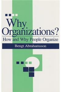 Why Organizations?: How and Why People Organize