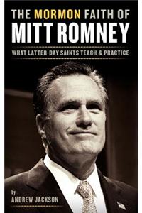 The Mormon Faith of Mitt Romney: What Latter-Day Saints Teach and Practice