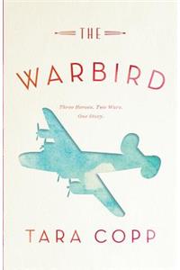 The Warbird: Three Heroes, Two Wars, One Story