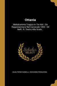 Ottavia: Melodramma Tragico In Tre Atti: Da Rappresentarsi Nel Carnevale 1853 - 54 Nell'i. R. Teatro Alla Scala...