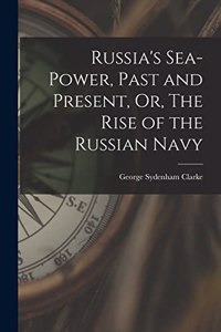 Russia's Sea-Power, Past and Present, Or, The Rise of the Russian Navy