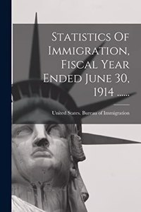 Statistics Of Immigration, Fiscal Year Ended June 30, 1914 ......