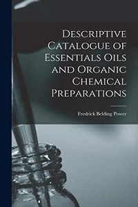 Descriptive Catalogue of Essentials Oils and Organic Chemical Preparations