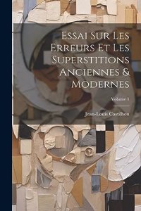 Essai Sur Les Erreurs Et Les Superstitions Anciennes & Modernes; Volume 1