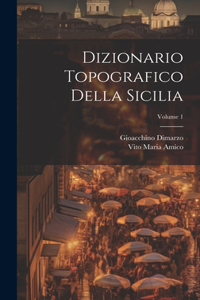 Dizionario Topografico Della Sicilia; Volume 1