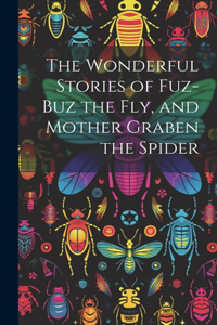 Wonderful Stories of Fuz-buz the fly, and Mother Graben the Spider