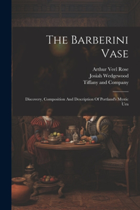 Barberini Vase: Discovery, Composition And Description Of Portland's Mystic Urn