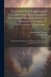 Illustri fatti farnesiani coloriti nel Real palazzo di Caprarola, dai fratelli Taddeo, Federico e Ottaviano Zuccari ...