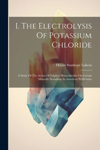 I. The Electrolysis Of Potassium Chloride: A Study Of The Action Of Sulphur Monochloride On Certain Minerals. Scandium In American Wolframite