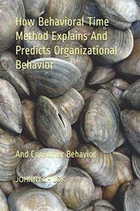 How Behavioral Time Method Explains And Predicts Organizational Behavior