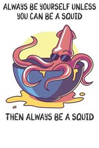 Always Be Yourself Unless You Can Be A Squids Then Always Be A Squids
