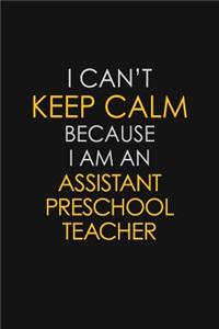 I Can't Keep Calm Because I Am An Assistant Preschool Teacher