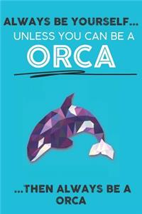 Always Be Your Self Unless You Can Be A Orca Then Always Be A Orca