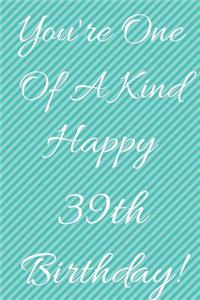 You're One Of A Kind Happy 39th Birthday
