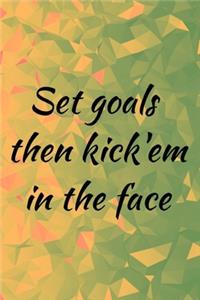 Set goals then kick'em in the face