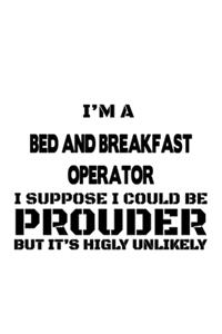 I'm A Bed And Breakfast Operator I Suppose I Could Be Prouder But It's Highly Unlikely