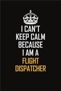 I Can't Keep Calm Because I Am A Flight Dispatcher