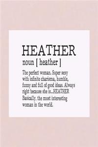 Heather Noun [ Heather ] the Perfect Woman Super Sexy with Infinite Charisma, Funny and Full of Good Ideas. Always Right Because She Is... Heather