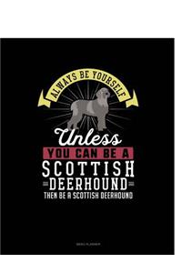 Always Be Yourself Unless You Can Be a Scottish Deerhound Then Be a Scottish Deerhound