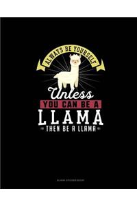 Always Be Yourself Unless You Can Be A Llama Then Be A Llama