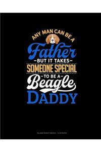 Any Man Can Be A Father But It Takes Someone Special To Be A Beagle Daddy