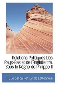 Relations Politiques Des Pays-Bas Et de L'Angleterre, Sous Le R Gne de Philippe II