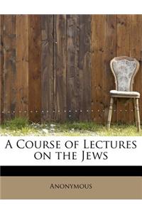 A Course of Lectures on the Jews
