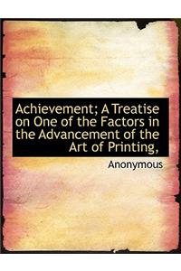 Achievement; A Treatise on One of the Factors in the Advancement of the Art of Printing,