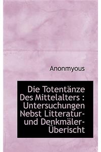 Die Totentanze Des Mittelalters: Untersuchungen Nebst Litteratur- Und Denkmaler-Uberischt