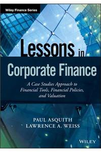 Lessons in Corporate Finance: A Case Studies Approach to Financial Tools, Financial Policies, and Valuation