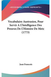 Vocabulaire Austrasien, Pour Servir A L'Intelligence Des Preuves de L'Histoire de Metz (1773)