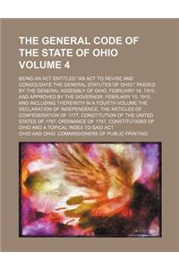 The General Code of the State of Ohio Volume 4; Being an ACT Entitled an ACT to Revise and Consolidate the General Statutes of Ohio, Passed by the General Assembly of Ohio, February 14, 1910, and Approved by the Governor, February 15, 1910, and Inc