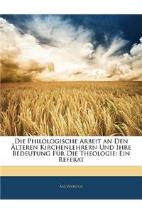 Die Philologische Arbeit an Den Alteren Kirchenlehrern Und Ihre Bedeutung Fur Die Theologie