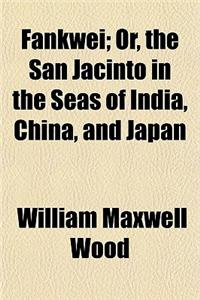 Fankwei; Or, the San Jacinto in the Seas of India, China, and Japan