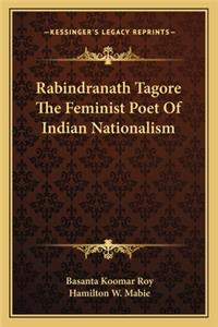 Rabindranath Tagore the Feminist Poet of Indian Nationalism