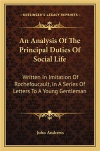 Analysis of the Principal Duties of Social Life: Written in Imitation of Rochefoucault, in a Series of Letters to a Young Gentleman